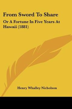 portada from sword to share: or a fortune in five years at hawaii (1881) (en Inglés)