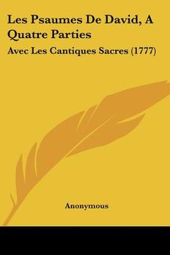 portada Les Psaumes De David, A Quatre Parties: Avec Les Cantiques Sacres (1777) (en Francés)