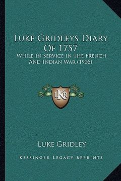 portada luke gridleys diary of 1757: while in service in the french and indian war (1906)