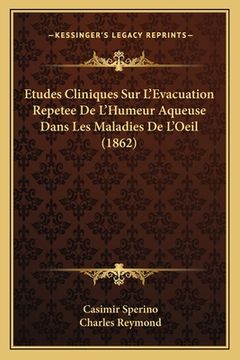 portada Etudes Cliniques Sur L'Evacuation Repetee De L'Humeur Aqueuse Dans Les Maladies De L'Oeil (1862) (in French)