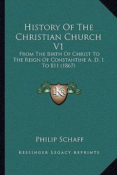 portada history of the christian church v1: from the birth of christ to the reign of constantine a. d. 1 to 811 (1867)