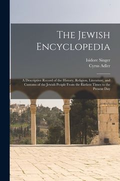 portada The Jewish Encyclopedia: A Descriptive Record of the History, Religion, Literature, and Customs of the Jewish People From the Earliest Times to (en Inglés)