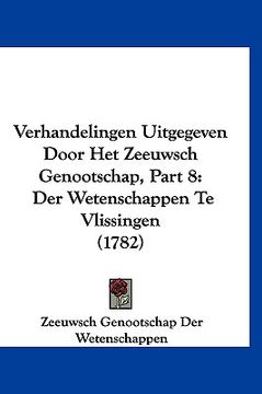 portada Verhandelingen Uitgegeven Door Het Zeeuwsch Genootschap, Part 8: Der Wetenschappen Te Vlissingen (1782)