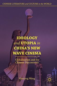 portada Ideology and Utopia in China's new Wave Cinema: Globalization and its Chinese Discontents (Chinese Literature and Culture in the World) (in English)