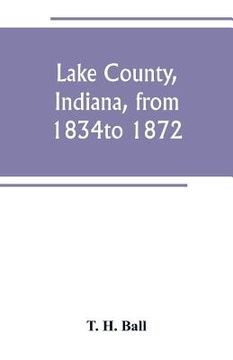 portada Lake County, Indiana, from 1834 to 1872 (en Inglés)