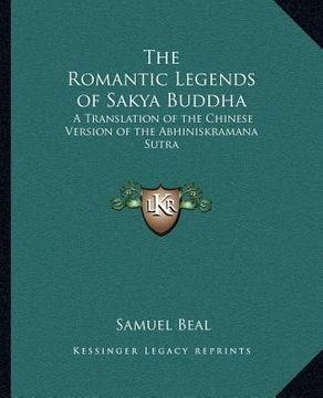 portada the romantic legends of sakya buddha: a translation of the chinese version of the abhiniskramana sutra (en Inglés)