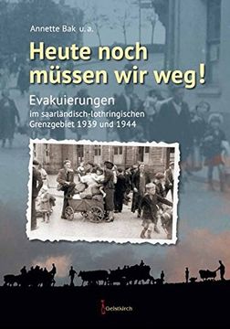 portada Heute Noch Müssen wir weg! Evakuierungen im Saarländisch-Lothringischen Grenzgebiet 1939 und 1944 (en Alemán)