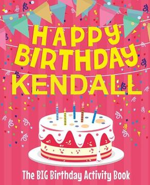 portada Happy Birthday Kendall - The Big Birthday Activity Book: (Personalized Children's Activity Book) (en Inglés)