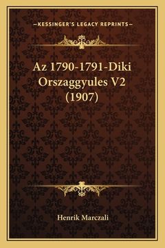 portada Az 1790-1791-Diki Orszaggyules V2 (1907) (en Húngaro)