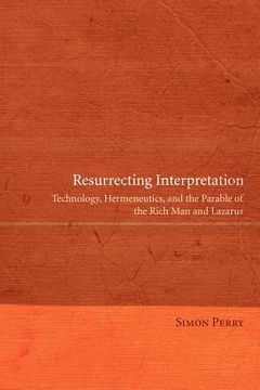 portada resurrecting interpretation: technology, hermeneutics, and the parable of the rich man and lazarus (en Inglés)