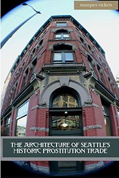 portada The Architecture of Seattle's Historic Prostitution Trade: Seattle Vice and the Sweet Painted Lady Commerce (in English)