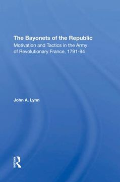 portada The Bayonets of the Republic: Motivation and Tactics in the Army of Revolutionary France, 179194 (en Inglés)