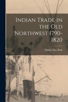 portada Indian Trade in the Old Northwest 1790-1820 (en Inglés)