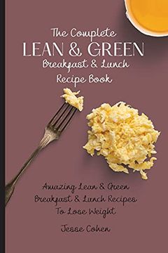 portada The Complete Lean & Green Breakfast & Lunch Recipe Book: Amazing Lean & Green Breakfast & Lunch Recipes to Lose Weight (in English)