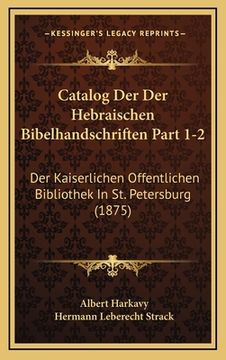 portada Catalog Der Der Hebraischen Bibelhandschriften Part 1-2: Der Kaiserlichen Offentlichen Bibliothek In St. Petersburg (1875) (en Alemán)