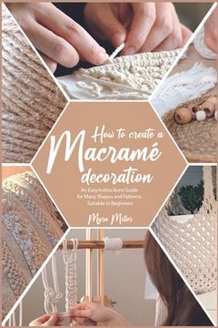 portada How to Make a Macramé Decoration: An Easy Instructions Guide for Many Shapes and Patterns, Suitable to Beginners (en Inglés)