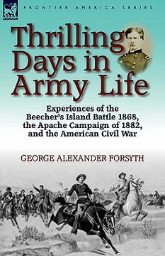 portada thrilling days in army life: experiences of the beecher's island battle 1868, the apache campaign of 1882, and the american civil war (in English)