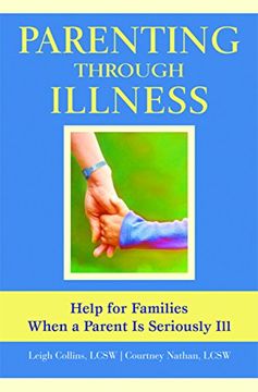 portada Parenting Through Illness: Help for Families When a Parent Is Seriously Ill (en Inglés)