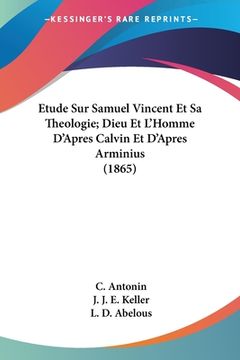 portada Etude Sur Samuel Vincent Et Sa Theologie; Dieu Et L'Homme D'Apres Calvin Et D'Apres Arminius (1865) (in French)