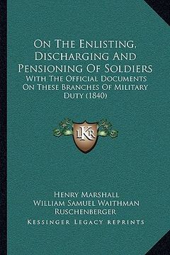 portada on the enlisting, discharging and pensioning of soldiers: with the official documents on these branches of military duty (1840) (en Inglés)