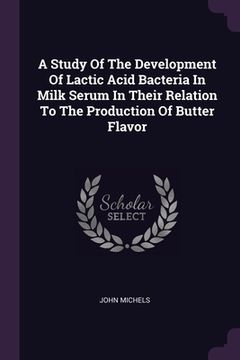 portada A Study Of The Development Of Lactic Acid Bacteria In Milk Serum In Their Relation To The Production Of Butter Flavor (en Inglés)