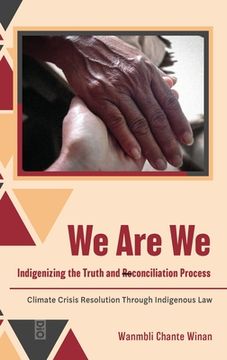 portada We Are We: Indigenizing the Truth and Reconciliation Process: Climate Crisis Resolution Through Indigenous Law (en Inglés)