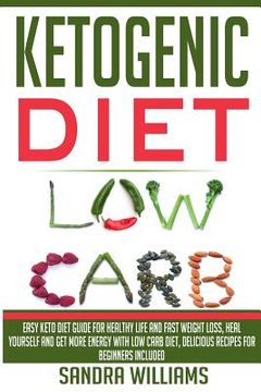 portada Ketogenic Diet: Easy Keto Diet Guide For Healthy Life And Fast Weight Loss, Heal Yourself And Get More Energy With Low Carb Diet, Deli (en Inglés)