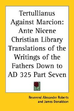 portada tertullianus against marcion: ante nicene christian library translations of the writings of the fathers down to ad 325 part seven (en Inglés)