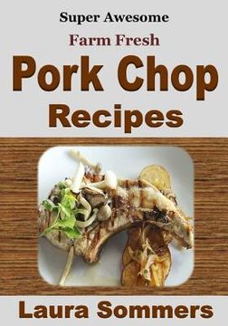 portada Super Awesome Farm Fresh Pork Chop Recipes! (en Inglés)