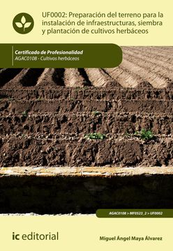 portada Preparación del Terreno Para la Instalación de Infraestructuras, Siembra y Plantación de Cultivos Herbáceos. Agac0108 - Cultivos Herbáceos