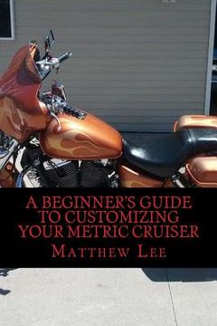 portada A Beginner's Guide to Customizing Your Metric Cruiser (en Inglés)