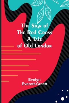 portada The Sign of the Red Cross: A Tale of Old London