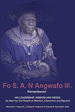 portada Fo s. A. N Angwafo iii Remembered: As Seen by the People of Mankon; Cameroon and Beyond