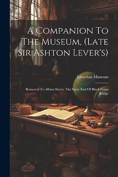 portada A Companion to the Museum, (Late sir Ashton Lever's): Removed to Albion Street, the Surry end of Black Friars Bridge (en Inglés)