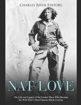 portada Nat Love: The Life and Legacy of the Former Slave Who Became the Wild West's Most Famous Black Cowboy (en Inglés)