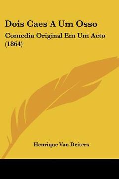 portada dois caes a um osso: comedia original em um acto (1864) (en Inglés)