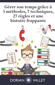 portada Gérer son temps grâce à 3 méthodes, 7 techniques, 27 règles et une histoire frappante (en Francés)