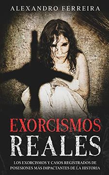 portada Exorcismos Reales: Los Exorcismos y Casos Registrados de Posesiones más Impactantes de la Historia (in Spanish)
