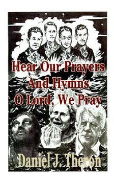 portada hear our prayers and hymns, o lord, we pray: occasional prayers. invocations, pastoral prayers, dedications of offerings, benedictions (in English)
