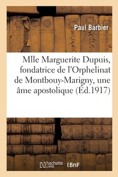 portada Vie de Mlle Marguerite Dupuis, Fondatrice de l'Orphelinat de Montbouy-Marigny, Une Âme Apostolique (en Francés)