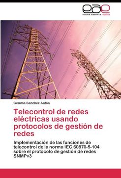portada Telecontrol de redes eléctricas usando protocolos de gestión de redes: Implementación de las funciones de telecontrol de la norma IEC 60870-5-104 sobre el protocolo de gestión de redes SNMPv3
