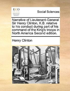 portada narrative of lieutenant-general sir henry clinton, k.b. relative to his conduct during part of his command of the king's troops in north america secon (en Inglés)