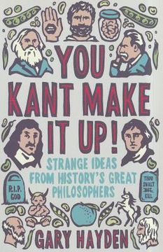 portada You Kant Make It Up: Strange Ideas from History's Great Philosophers (en Inglés)