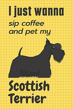 portada I Just Wanna sip Coffee and pet my Scottish Terrier: For Scottish Terrier dog Fans (en Inglés)