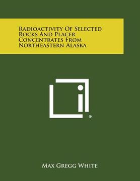 portada Radioactivity of Selected Rocks and Placer Concentrates from Northeastern Alaska (en Inglés)