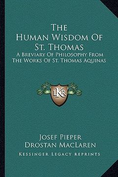 portada the human wisdom of st. thomas: a breviary of philosophy from the works of st. thomas aquinas (en Inglés)