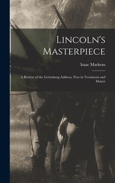 portada Lincoln's Masterpiece: a Review of the Gettysburg Address, New in Treatment and Matter (en Inglés)