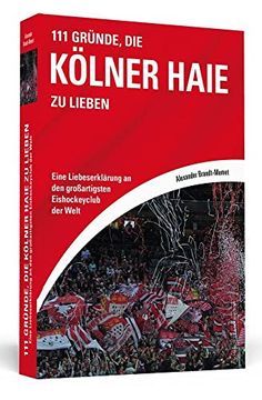 portada 111 Gründe, die Kölner Haie zu Lieben: Eine Liebeserklärung an den Großartigsten Eishockeyclub der Welt (en Alemán)