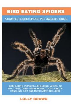 portada Bird Eating Spiders: Bird Eating Tarantula breeding, where to buy, types, care, temperament, cost, health, handling, diet, and much more in (in English)