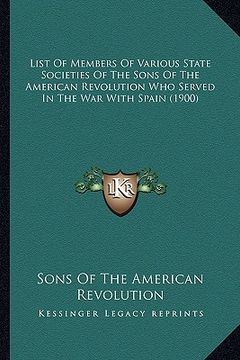 portada list of members of various state societies of the sons of the american revolution who served in the war with spain (1900) (en Inglés)